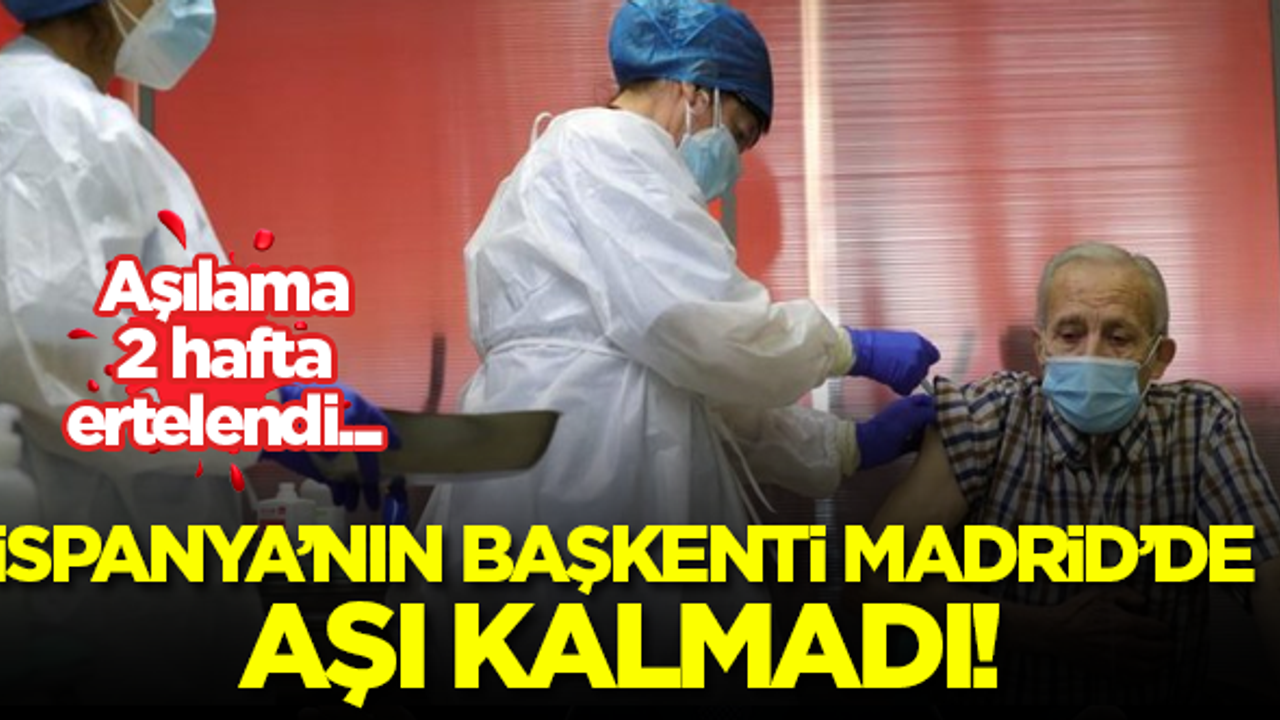İspanya'nın başkenti Madrid'de aşı kalmayınca aşılama 2 hafta ertelendi!
