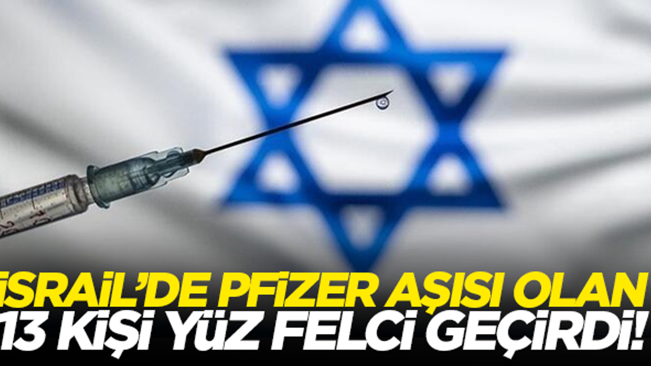 İsrail'de Pfizer aşısı olan 13 kişi yüz felci geçirdi