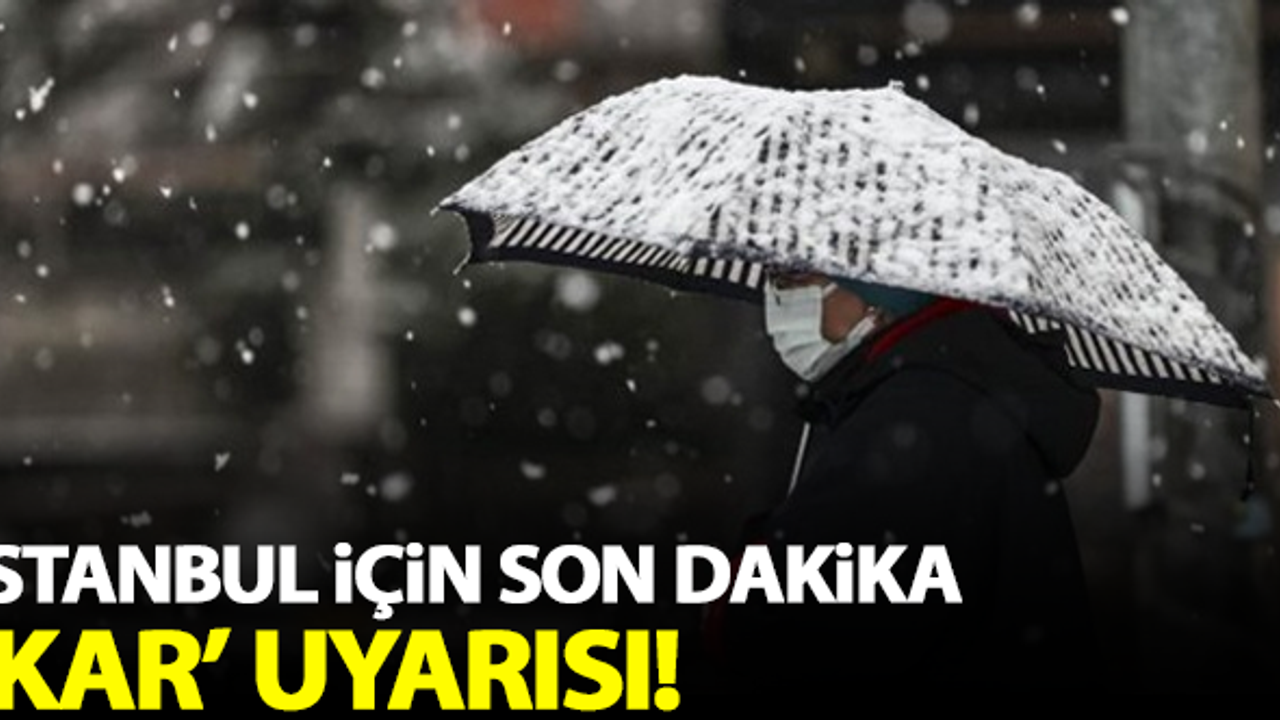 İstanbul için son dakika kar uyarısı!