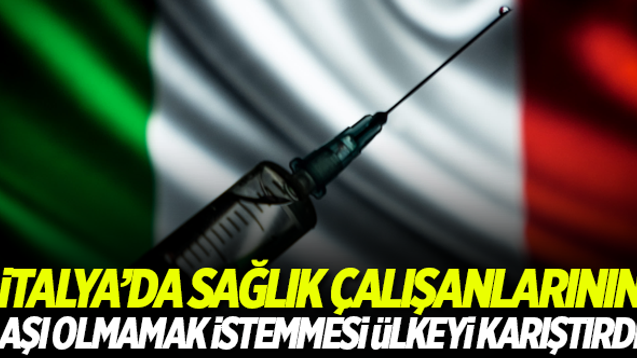 İtalya'da sağlık çalışanlarının aşı olmak istememesi ülkeyi karıştırdı!