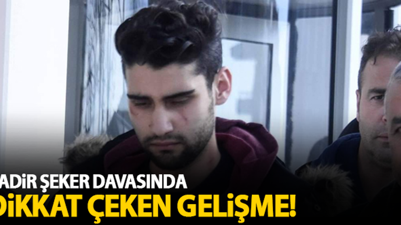 Kadir Şeker davasında dikkat çeken gelişme