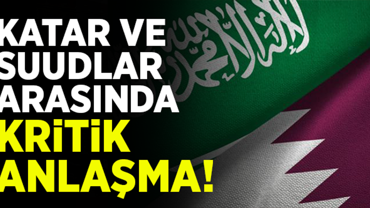 Katar ve Suudi Arabistan arasında kritik anlaşma!