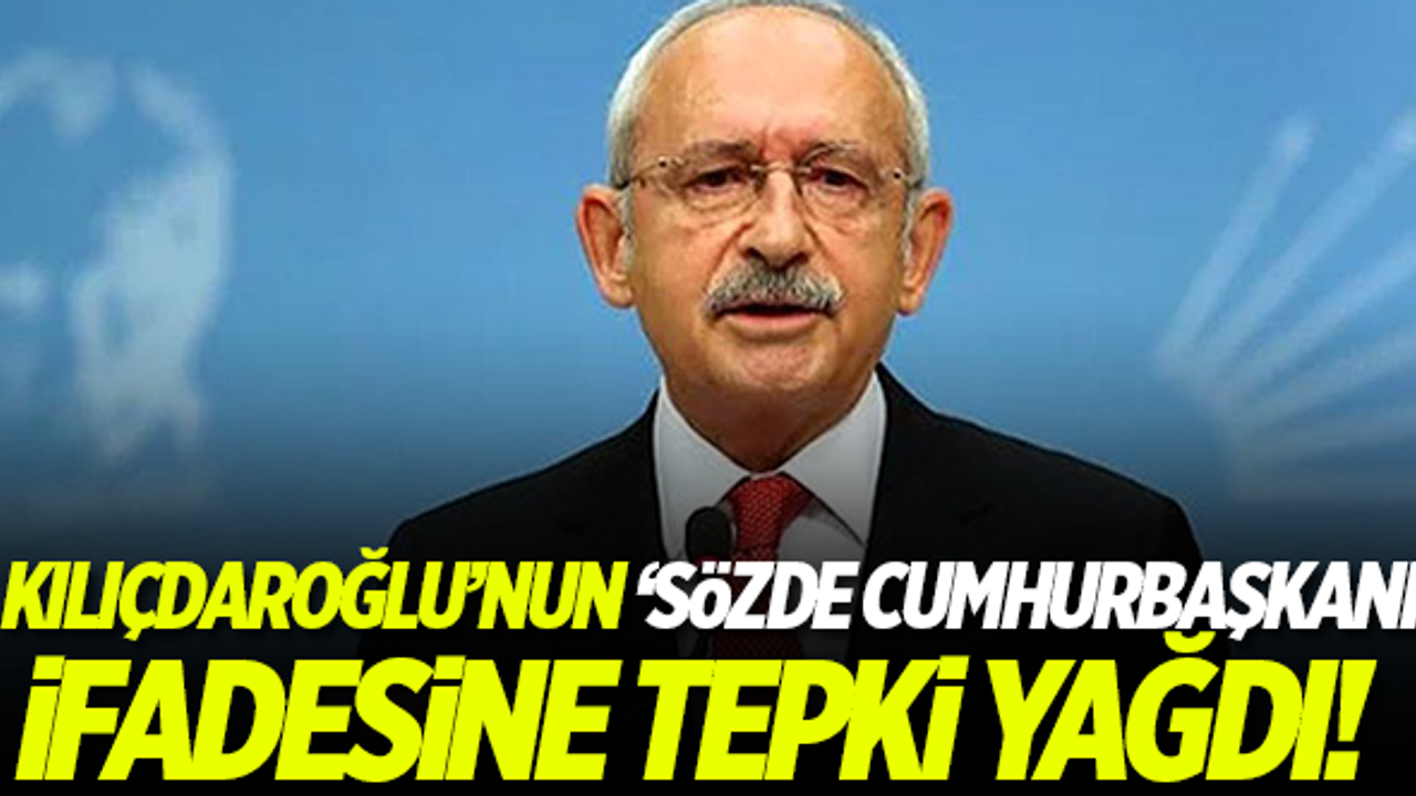 Kılıçdaroğlu'nun 'Sözde Cumhurbaşkanı' ifadesine tepki yağdı