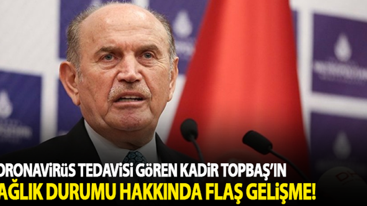 Koronavirüs tedavisi gören Kadir Topbaş hakkında flaş gelişme!