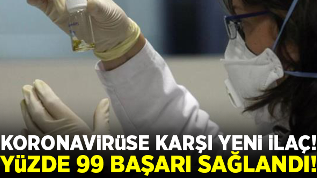 Koronavirüse karşı yeni ilaç geliştirildi! Yüzde 99 başarı sağlandı!