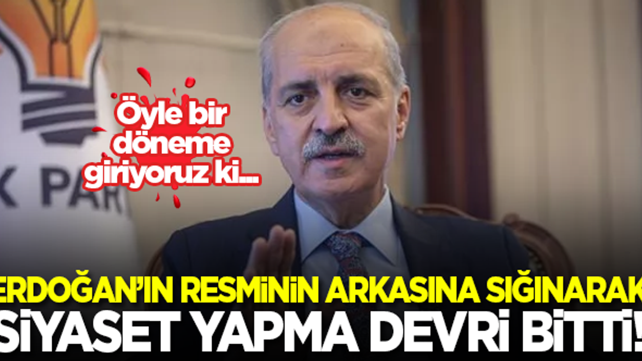 Kurtulmuş: Erdoğan'ın resminin arkasına sığınarak siyaset yapma devri geride kaldı