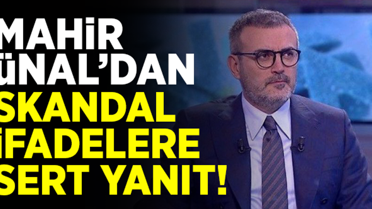 Mahir Ünal'dan skandal ifadelere sert yanıt!
