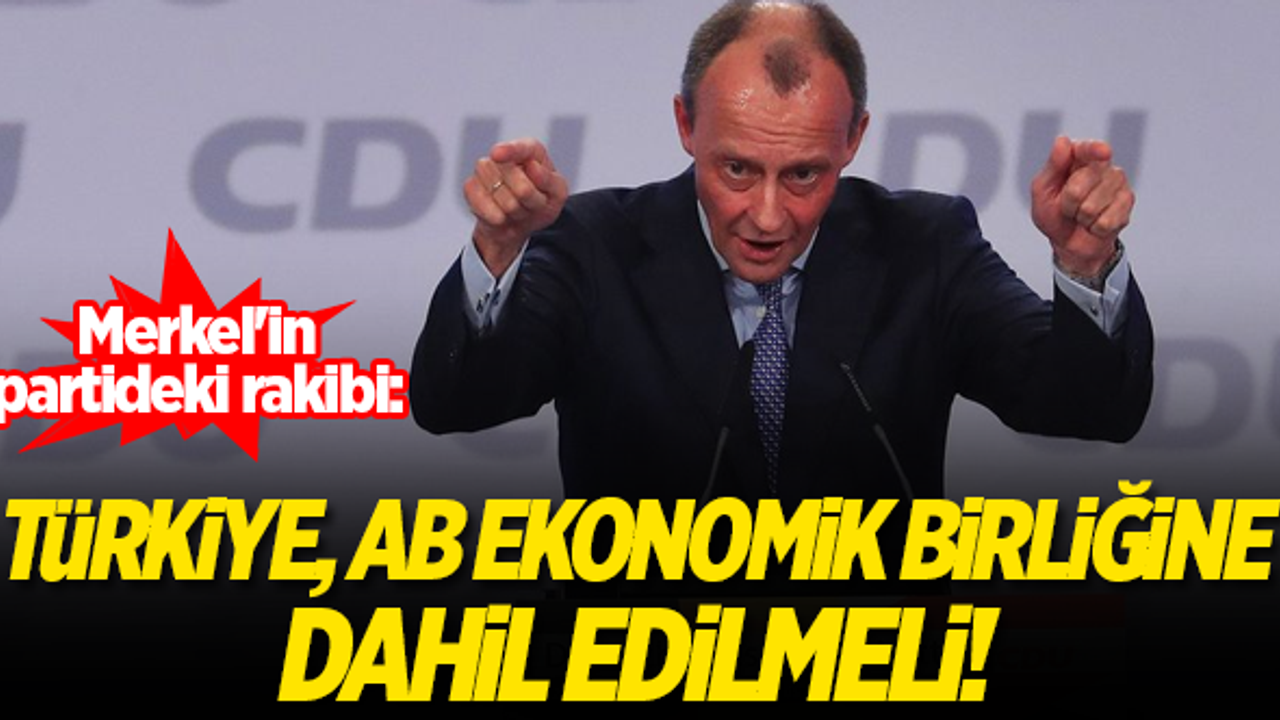 Merkel'in partideki rakibi: Türkiye, AB ekonomik birliğine dahil edilmeli