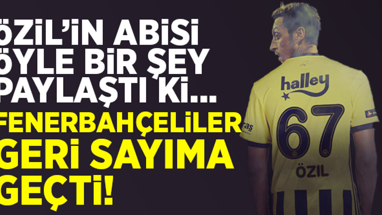 Mesut Özil'in abisi öyle bir şey paylaştı ki... Fenerbahçeliler geri sayıma geçti!