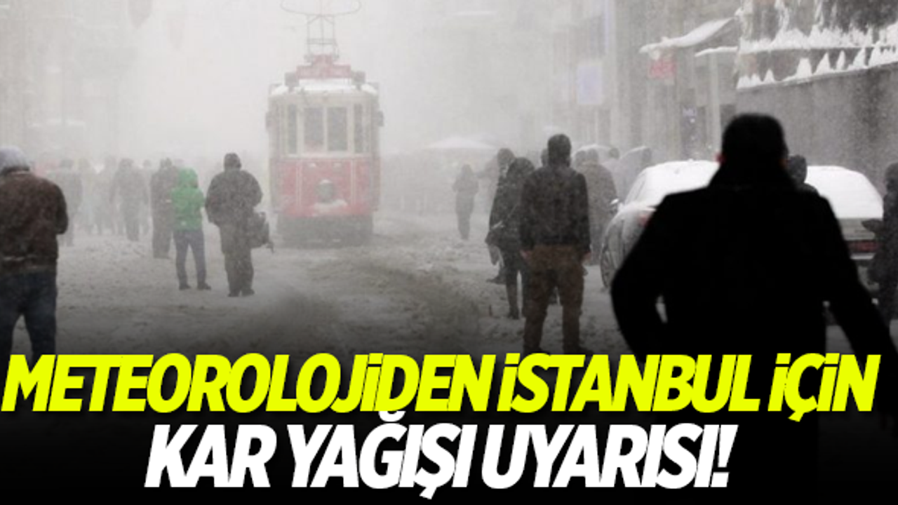 Meteorolojiden İstanbul için kar yağışı uyarısı!