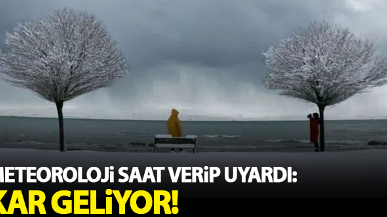 Meteoroloji saat verip uyardı! Kar geliyor...