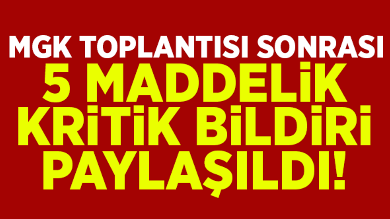 MGK toplantısı sonrası, 5 maddelik kritik bildiri paylaşıldı! İşte detaylar...