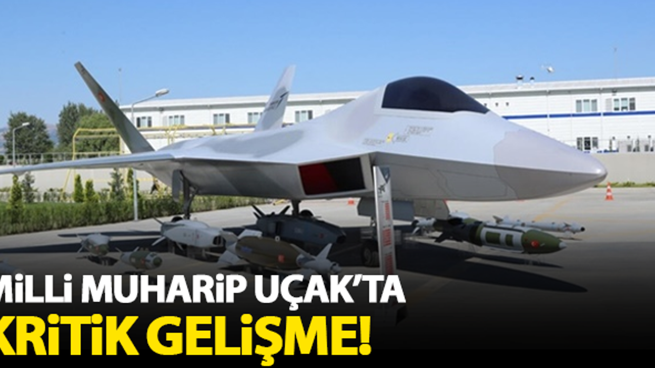 Milli Muharip Uçak'ta kritik gelişme!