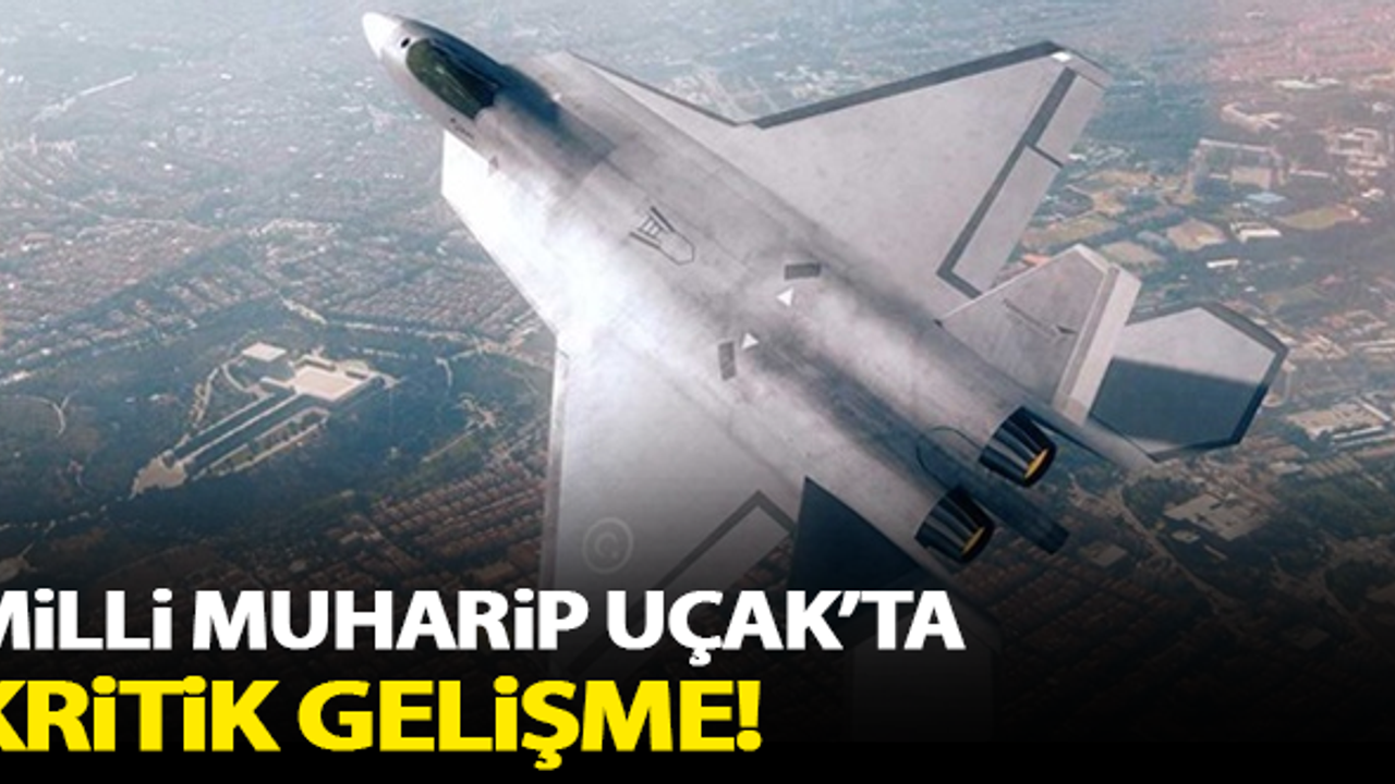 Milli Muharip Uçak'ta kritik gelişme: Resmen başlıyor!