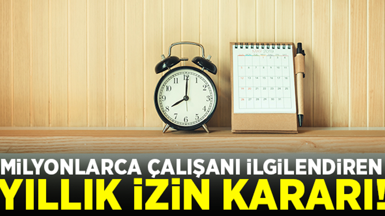 Milyonlarca çalışanı ilgilendiren yıllık izin kararı! İşte detaylar...