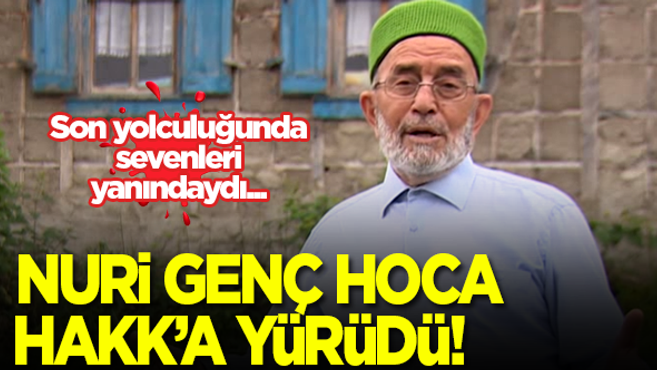 Nuri Genç Hoca vefat etti! Binlerce kişi uğurladı...