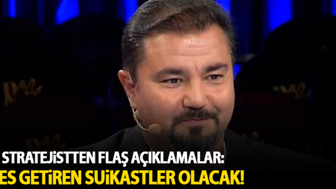 O stratejistten flaş açıklamalar: Suikastler olacak!
