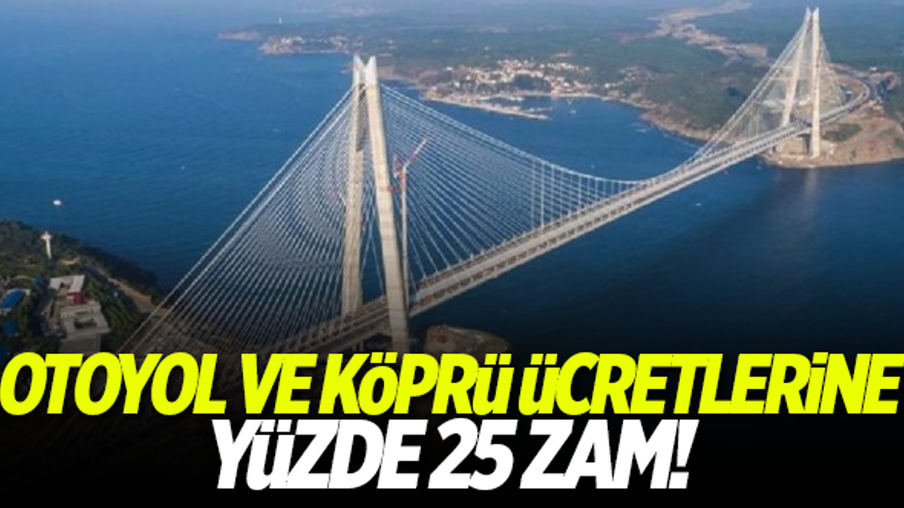 Otoyol ve köprü geçiş ücretlerine zam geldi!
