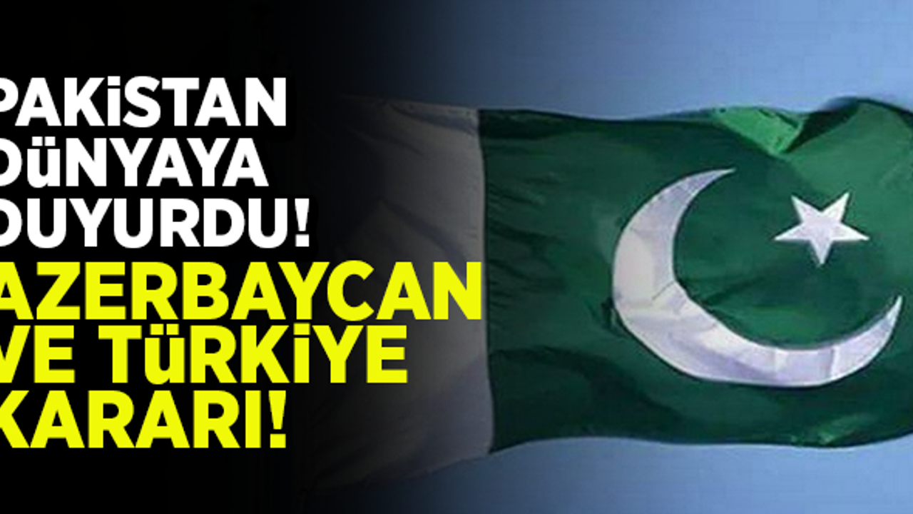 Pakistan dünyaya duyurdu! Türkiye ve Azerbaycan hakkında karar!