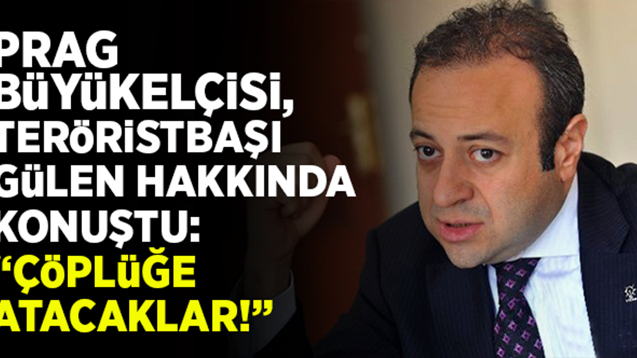 Prag Büyükelçisi, Fetullah Gülen hakkında konuştu: "Çöplüğe atacaklar..."