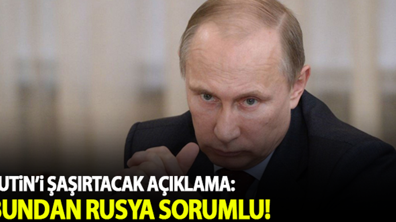 Putin'i şaşırtacak açıklama: Bundan Rusya soumlu!
