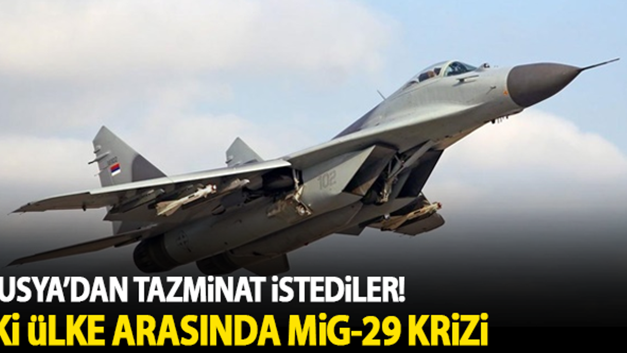 Rusya'dan tazminat istediler! İki ülke arasında MİG-29 krizi