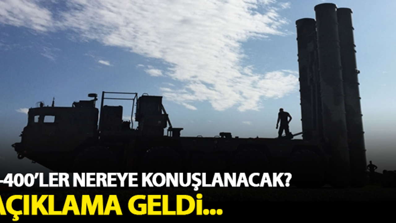 S-400'ler nereye konuşlanacak? Açıklama geldi...