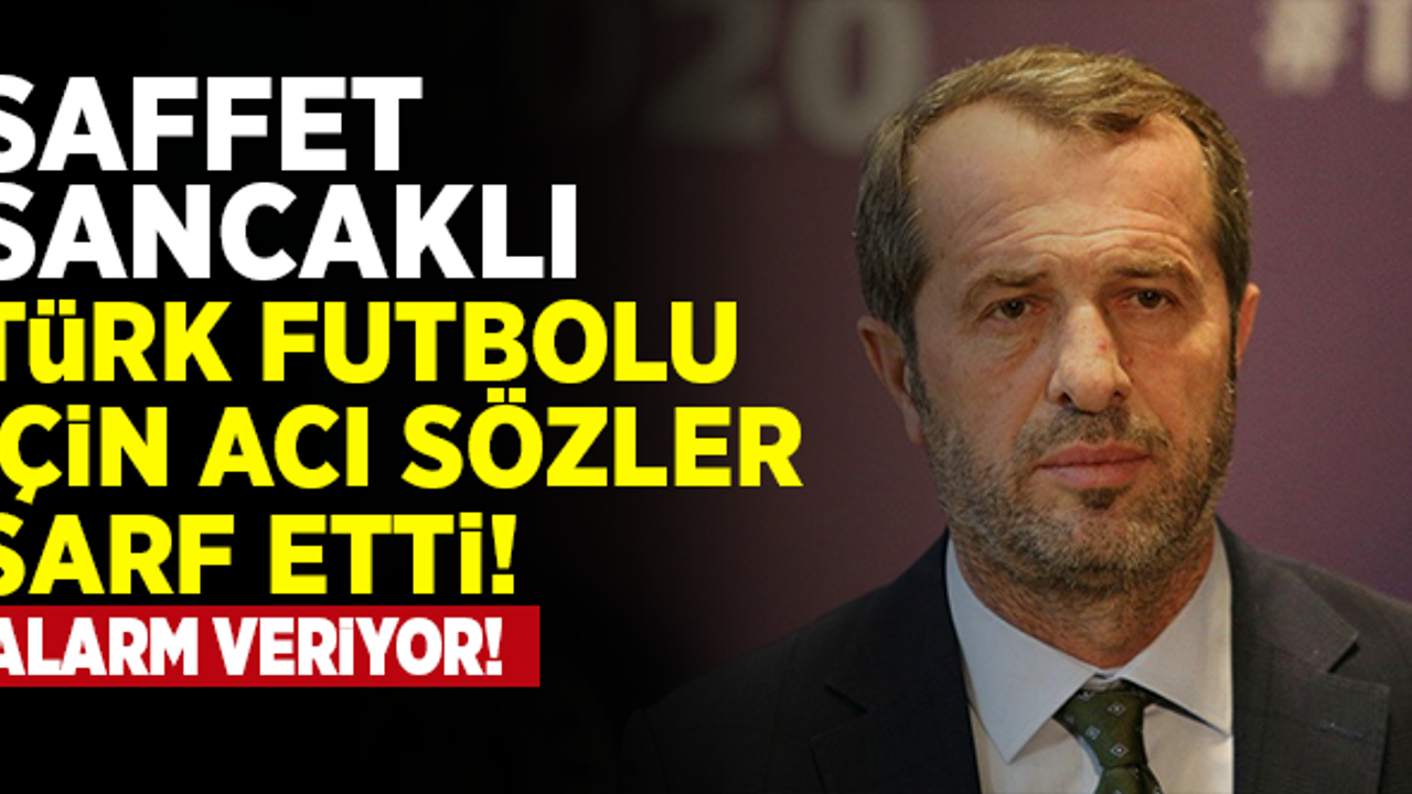 Saffet Sancaklı'dan, Türk futbolu için acı sözler!