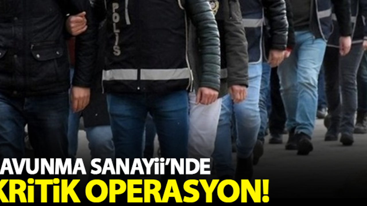 Savunma Sanayii'nde kritik operasyon! Gözaltılar var...