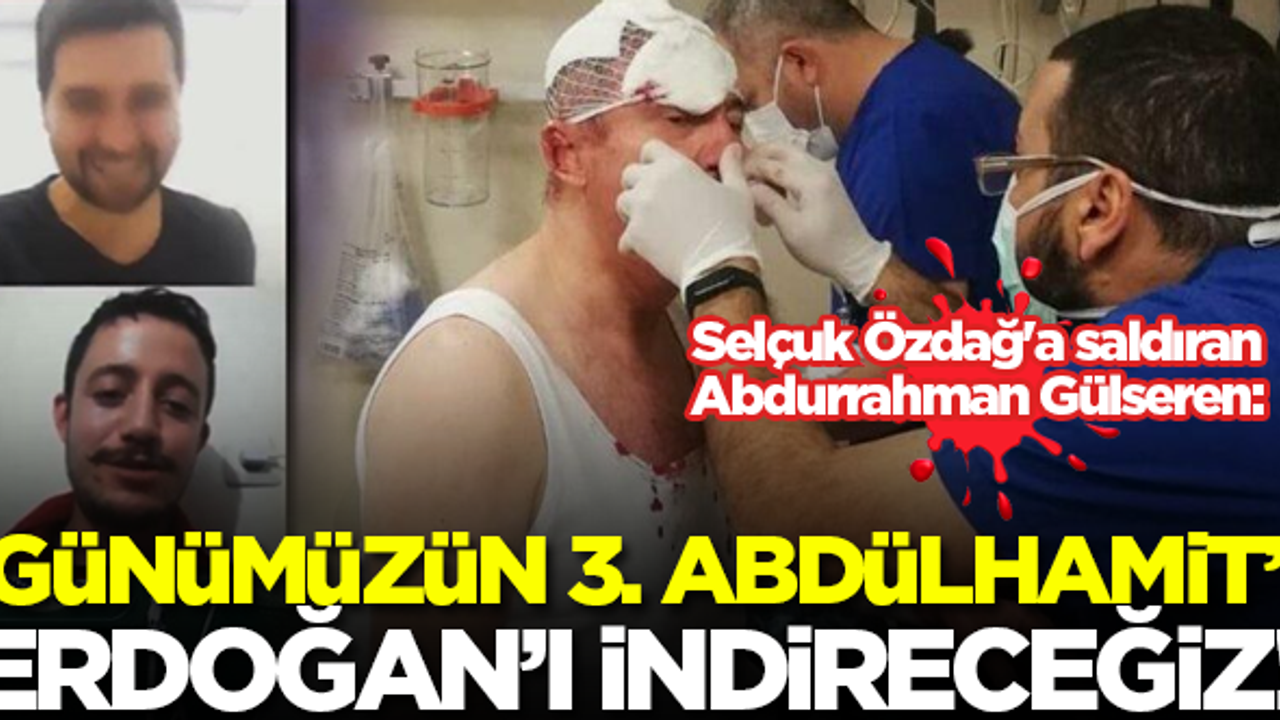 Selçuk Özdağ'a saldıran Abdurrahman Gülseren: Günümüzün 3. Abdülhamit'i Erdoğan'ı indireceğiz...
