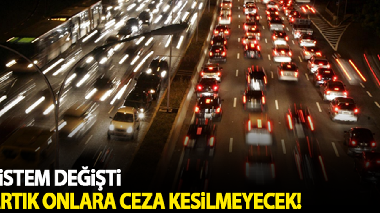 Sistem değişti, artık onlara ceza kesilmeyecek!