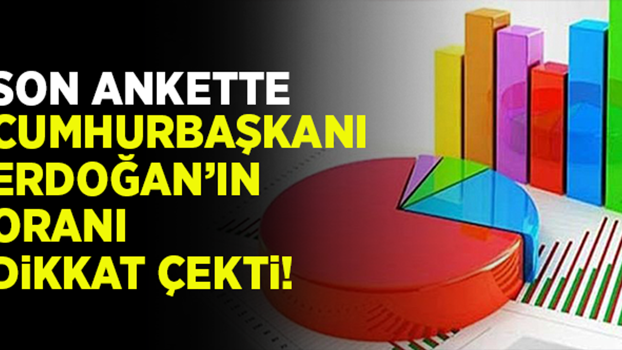 Son ankette Cumhurbaşkanı Erdoğan'ın oranı dikkat çekti!