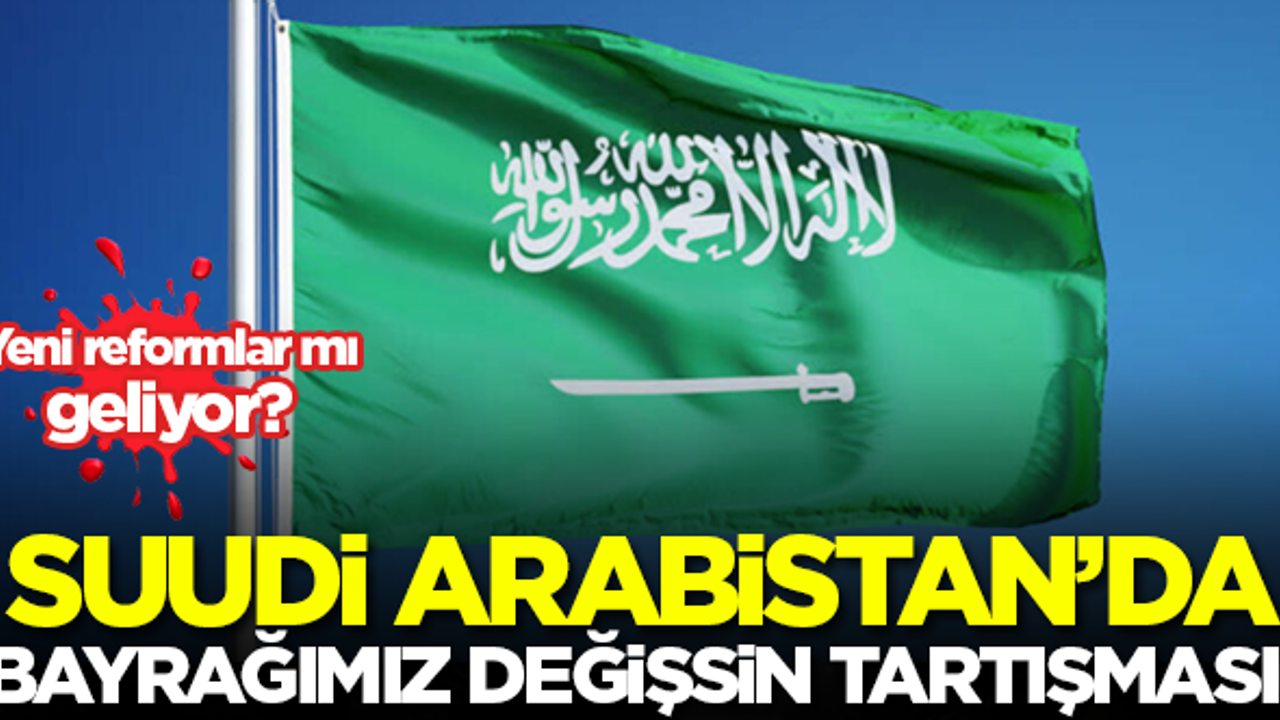 Suudi Arabistan'da bayrağımız değişsin tartışması!