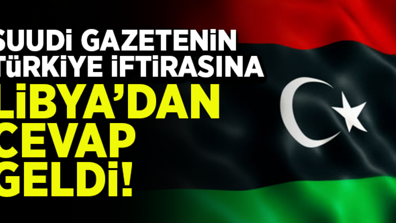 Suudi gazetenin Türkiye iftirasına Libya'dan cevap geldi!