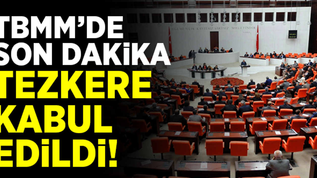 TBMM'de son dakika! Tezkere kabul edildi!