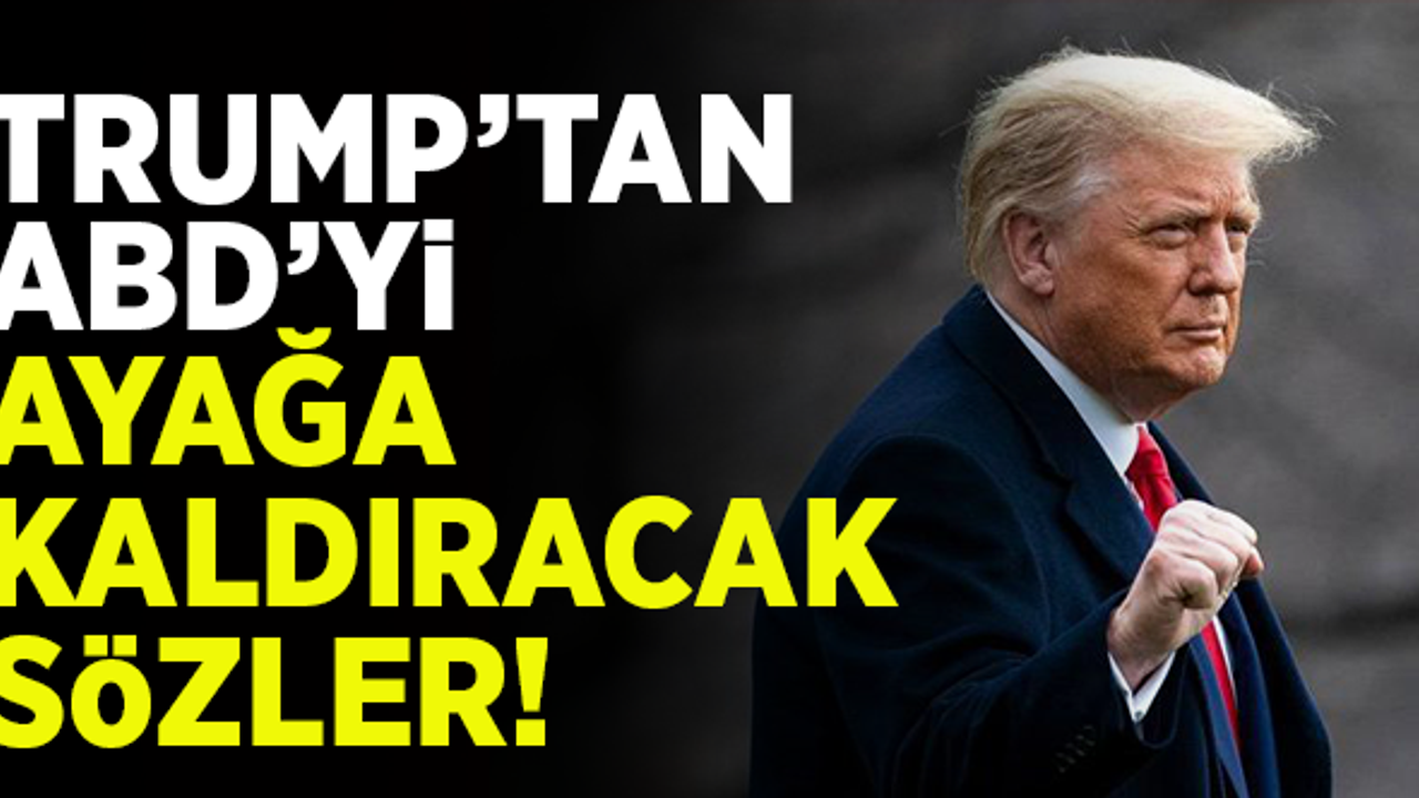 Trump'tan ABD'yi ayağa kaldıracak sözler!