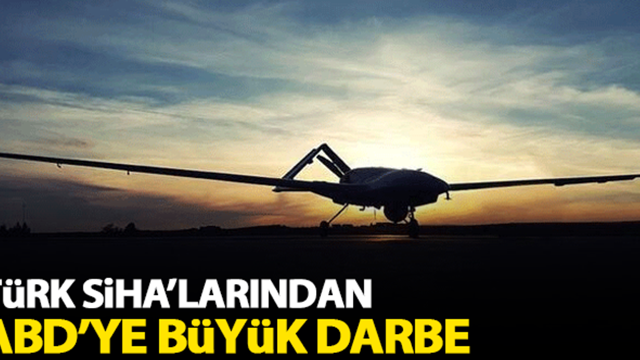 Türk SİHA'larından ABD'ye büyük darbe!