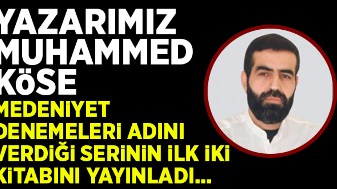 Yazarımız Muhammed Köse, Medeniyet Denemeleri adını verdiği serinin ilk iki kitabını yayınladı