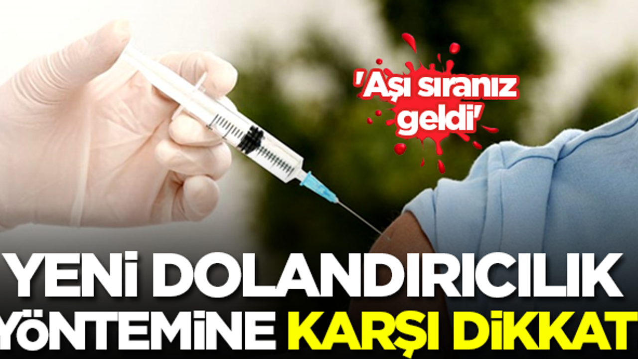 Yeni dolandırıcılık yöntemine dikkat! 'Aşı sıranız geldi'