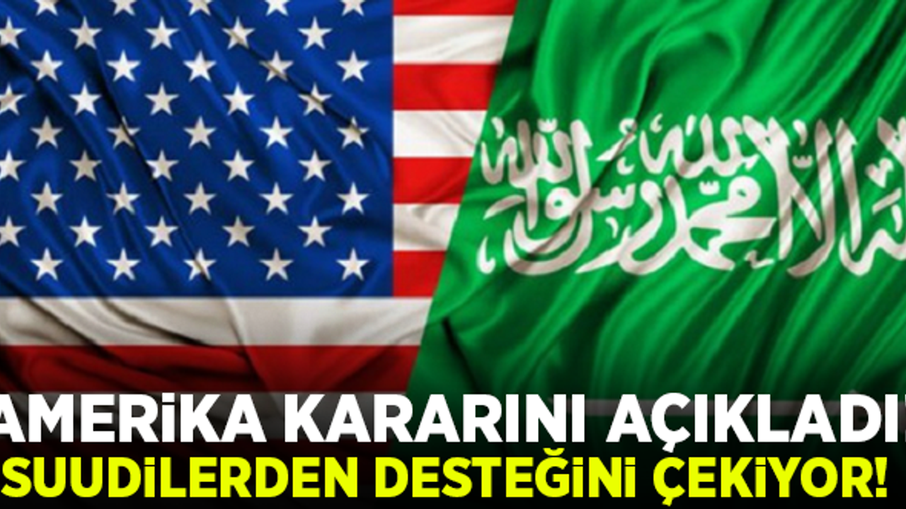 ABD açıkladı: Suudi Arabistan'dan desteği çekiyor!