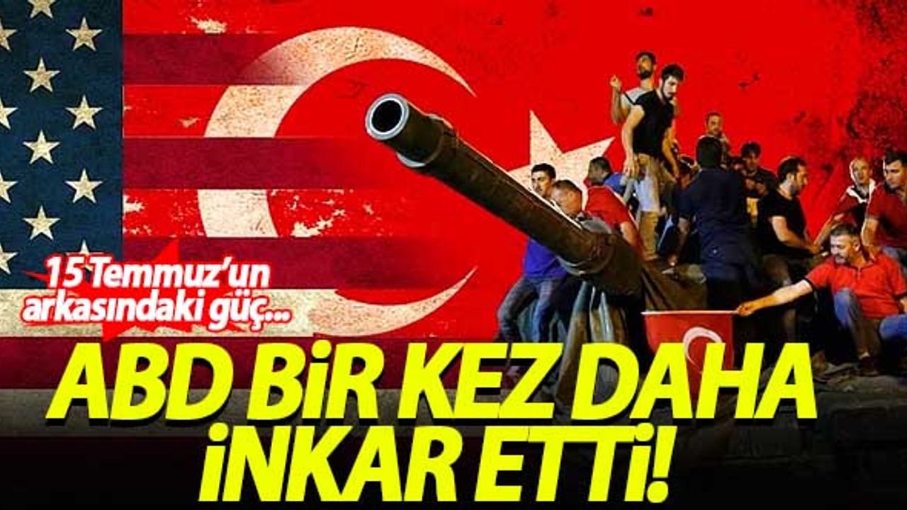 ABD bir kez daha '15 Temmuz'un arkasında olduğunu inkar etti