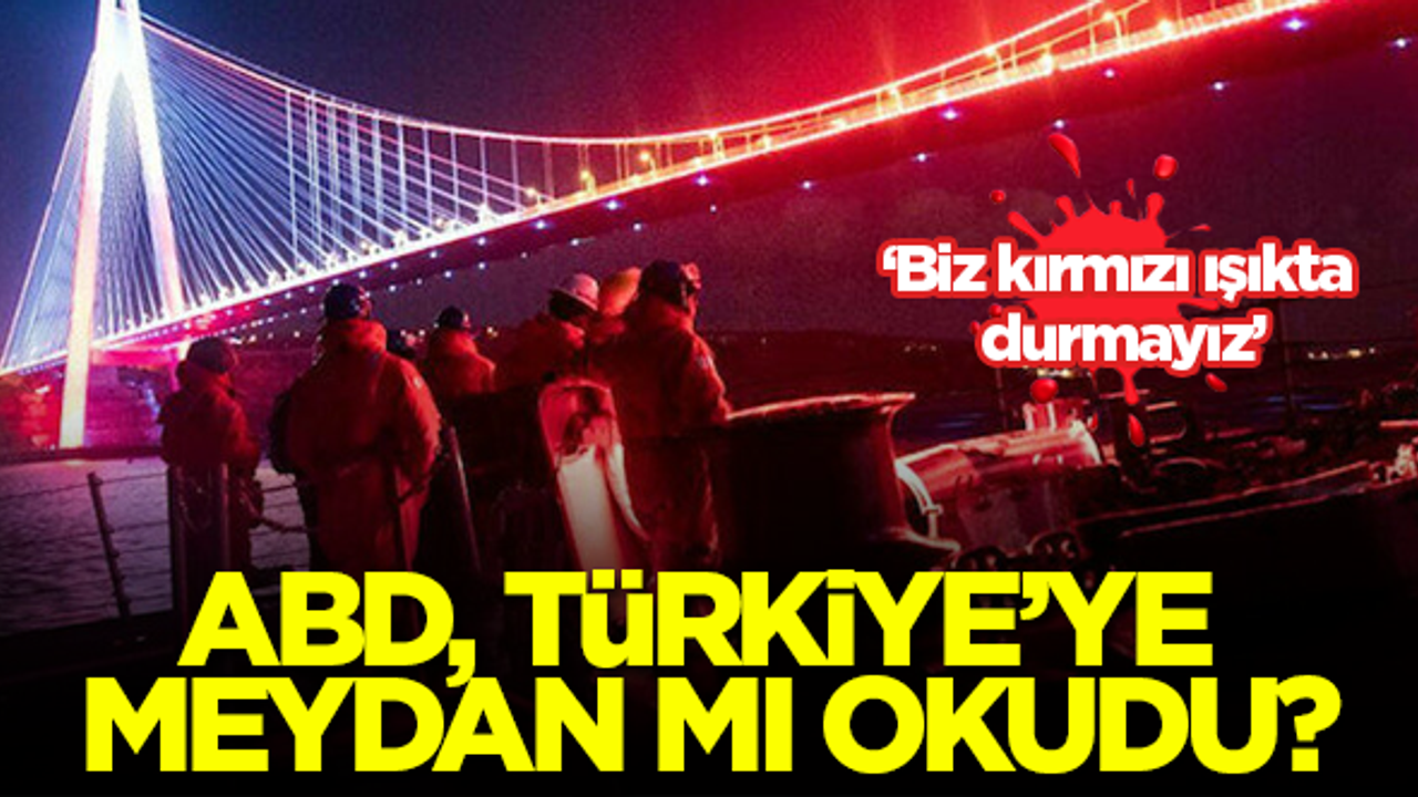 ABD, Türkiye'ye meydan mı okudu? 'Biz kırmızı ışıkta durmayız'