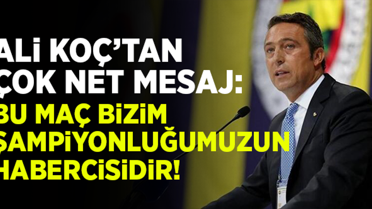 Ali Koç'tan net mesaj: Bu maç bizim şampiyonluğumuzun habercisi!