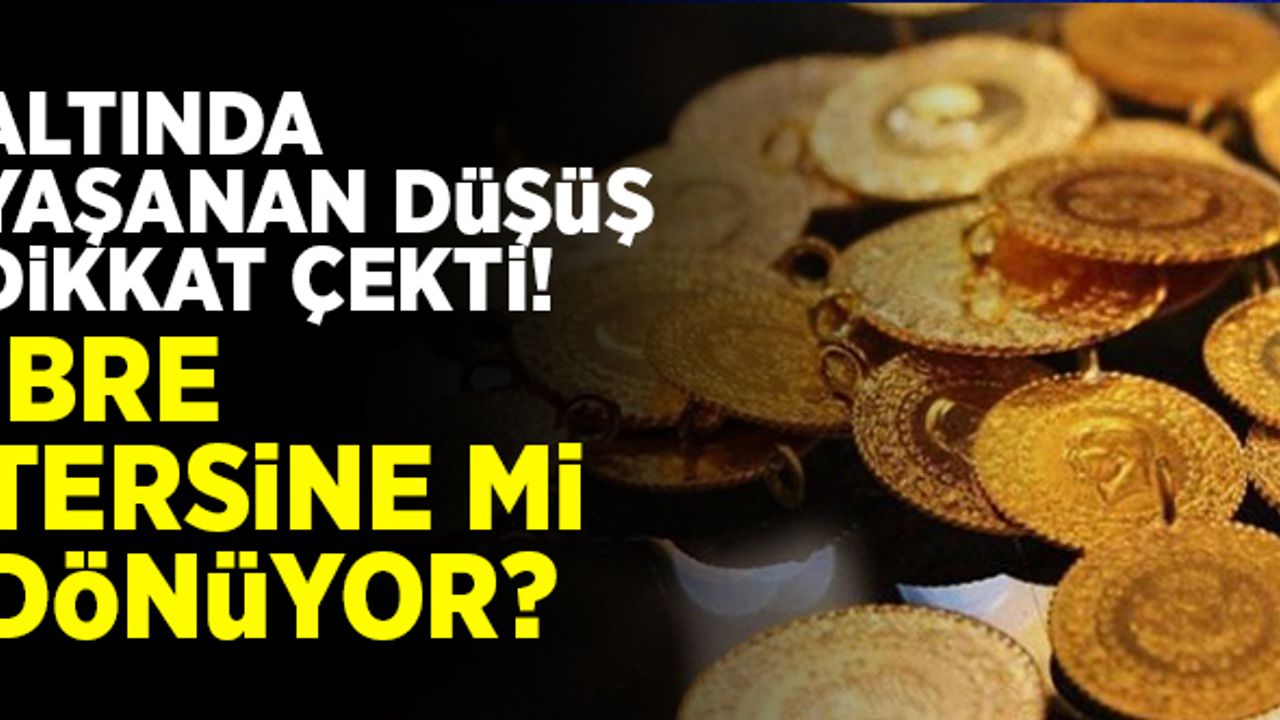 Altında yaşanan düşüş dikkat çekti! İbre tersine mi dönüyor?