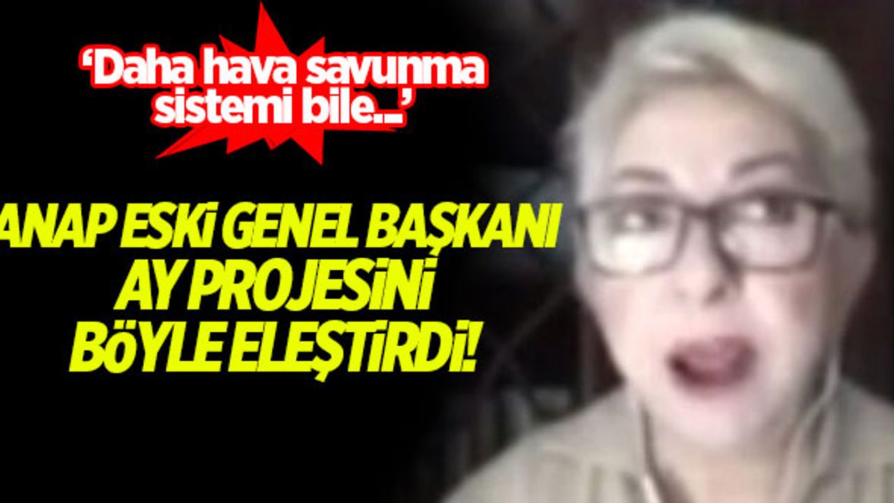 ANAP eski Genel Başkanı Nesrin Nas, Ay projesini böyle eleştirdi
