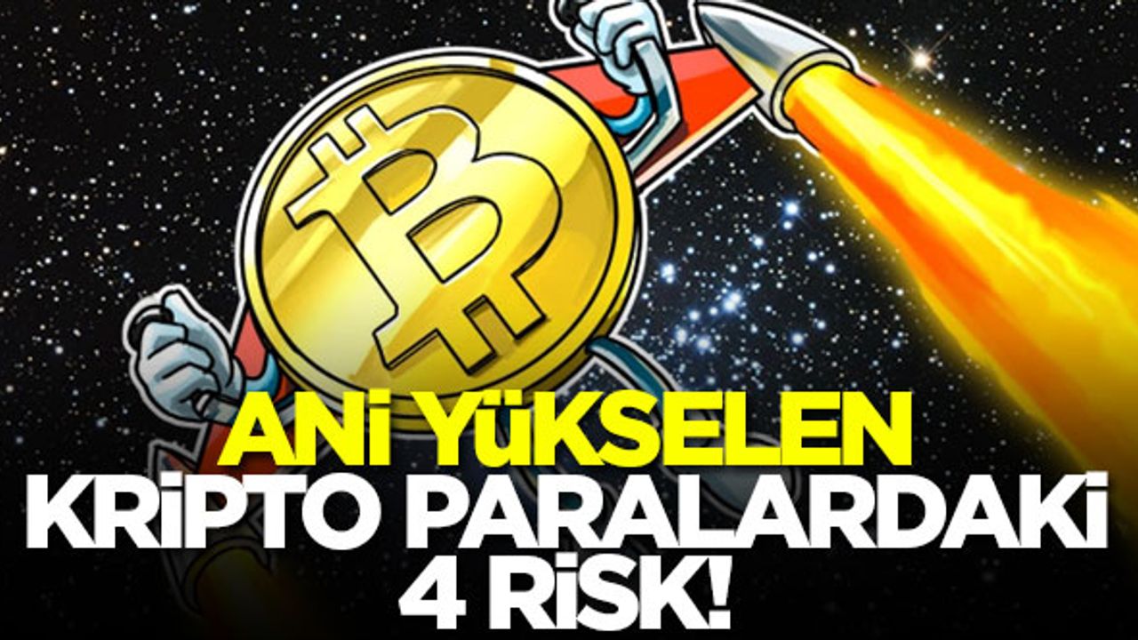 Ani yükselen kripto paralardaki 4 risk