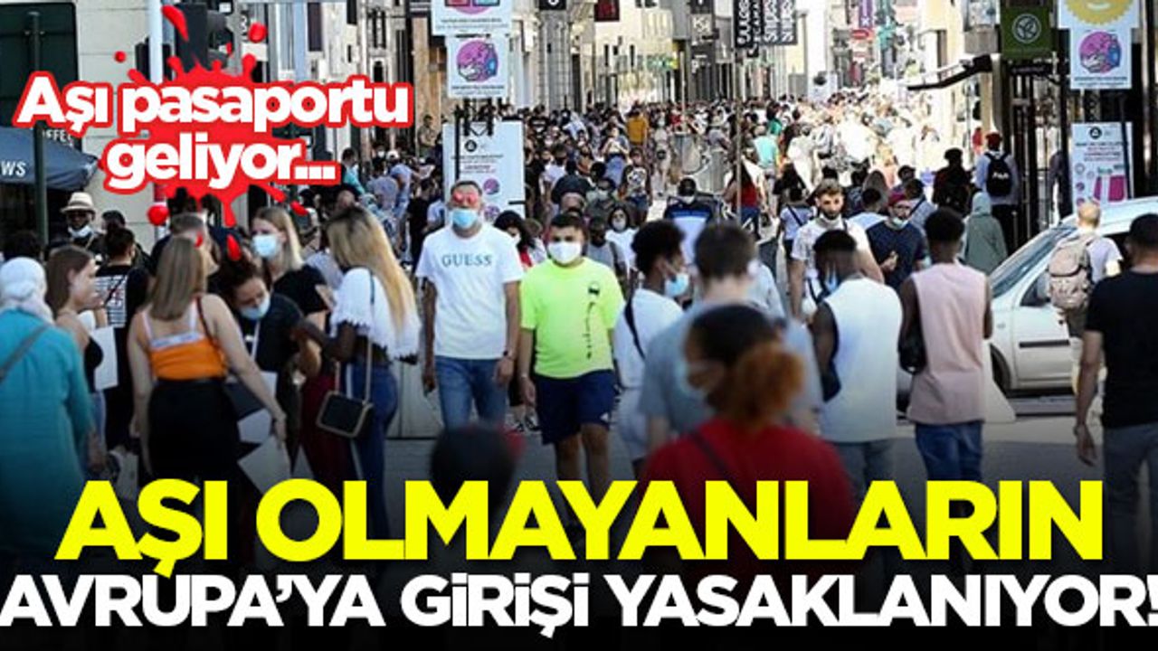 Aşı olmayanların Avrupa'ya girişi yasaklanıyor! Aşı pasaportu geliyor...
