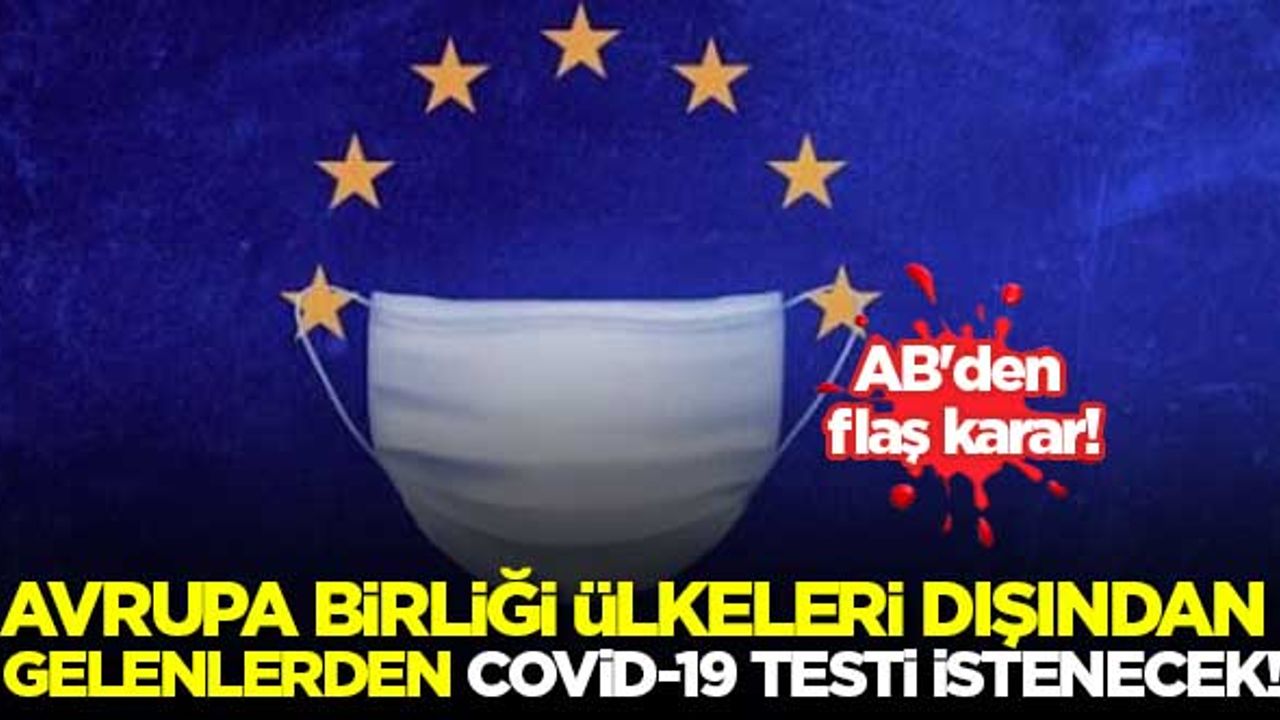 Avrupa Birliği ülkeleri dışından gelenlerden 'Kovid-19 testi' istenecek...