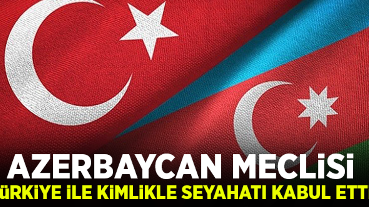 Azerbaycan Meclisi Türkiye ile kimlikle seyahat anlaşmasını onayladı