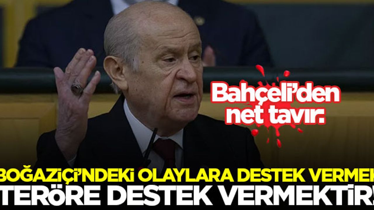 Bahçeli: Boğaziçi Üniversitesi'ndeki olaylara destek vermek, teröre destek vermektir